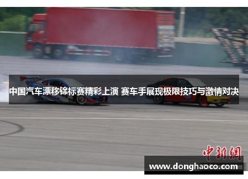中国汽车漂移锦标赛精彩上演 赛车手展现极限技巧与激情对决
