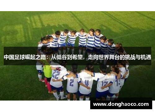 中国足球崛起之路：从低谷到希望，走向世界舞台的挑战与机遇