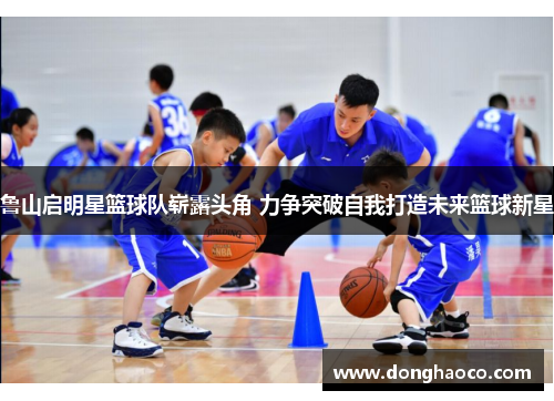 鲁山启明星篮球队崭露头角 力争突破自我打造未来篮球新星